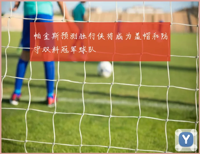 帕金斯预测独行侠将成为盖帽和防守双料冠军球队